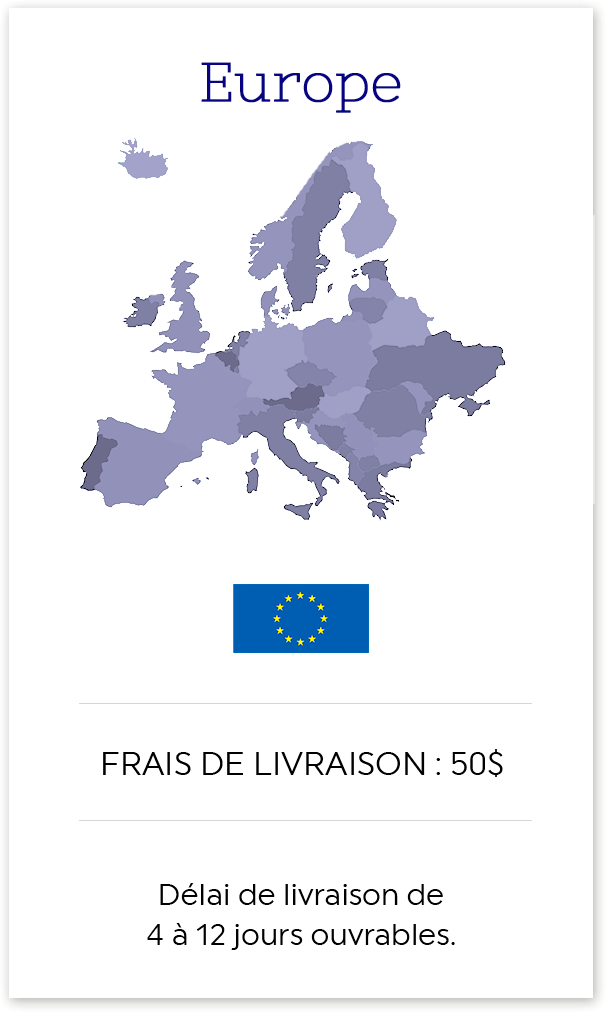 Europe - Livraison gratuite sur tout achat de 300$ et plus - Délai de livraison de 4 à 12 jours ouvrables